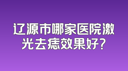 辽源市哪家医院激光去痣效果好？