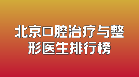 北京口腔治疗与整形医生排行榜