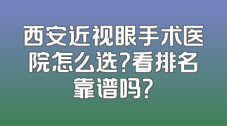西安近视眼手术医院怎么选？看排名靠谱吗？