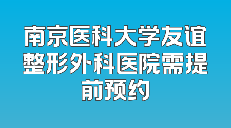 南京医科大学友谊整形外科医院需提前预约