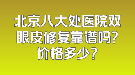 北京八大处医院双眼皮修复靠谱吗？价格多少？