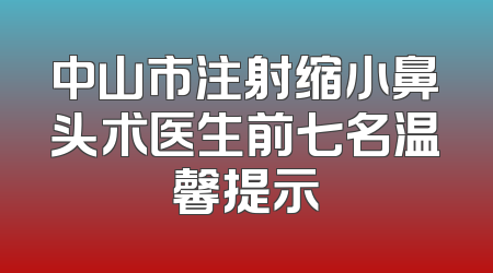 中山市注射缩小鼻头术医生前七名温馨提示