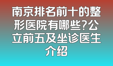 南京排名前十的整形医院有哪些？公立前五及坐诊医生介绍