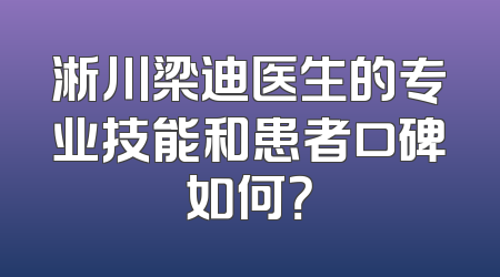 淅川梁迪医生的专业技能和患者口碑如何？