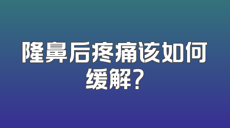 隆鼻后疼痛该如何缓解？