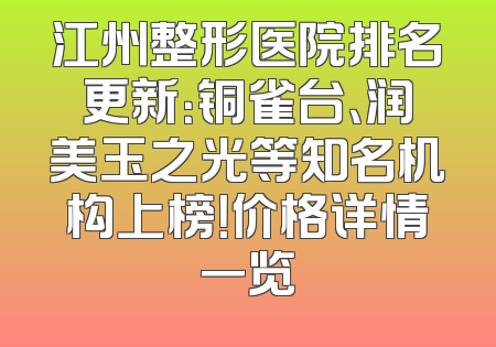 江州整形医院排名更新：铜雀台、润美玉之光等知名机构上榜！价格详情一览