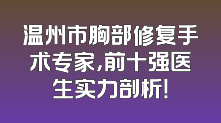 温州市胸部修复手术专家，前十强医生实力剖析！
