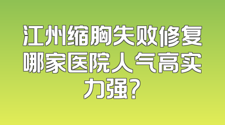 江州缩胸失败修复哪家医院人气高实力强？