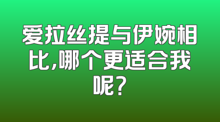 爱拉丝提与伊婉相比，哪个更适合我呢？