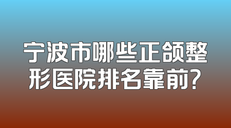 宁波市哪些正颌整形医院排名靠前？
