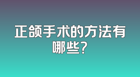 正颌手术的方法有哪些？