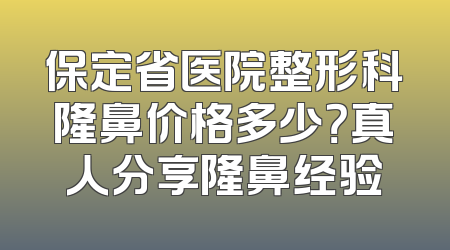 保定省医院整形科隆鼻价格多少？真人分享隆鼻经验