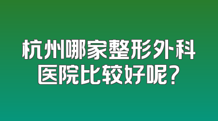 杭州哪家整形外科医院比较好呢？