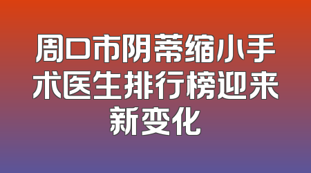 周口市阴蒂缩小手术医生排行榜迎来新变化