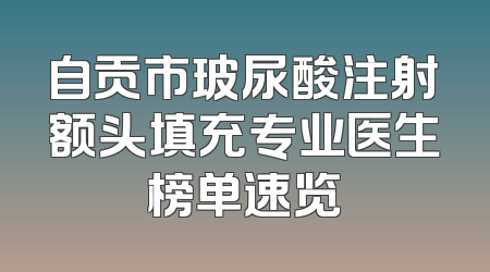 自贡市玻尿酸注射额头填充专业医生榜单速览