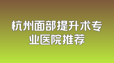 杭州面部提升术专业医院推荐