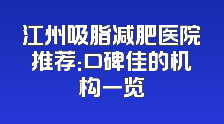 江州吸脂减肥医院推荐：口碑佳的机构一览