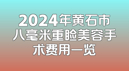 2024年黄石市八毫米重睑美容手术费用一览