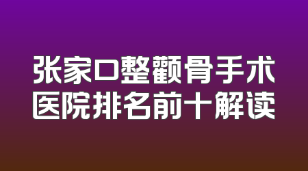 张家口整颧骨手术医院排名前十解读