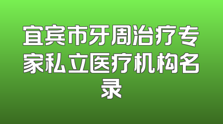 宜宾市牙周治疗专家私立医疗机构名录