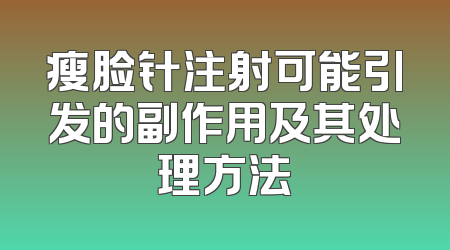 瘦脸针注射可能引发的副作用及其处理方法