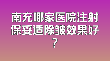 南充哪家医院注射保妥适除皱效果好？