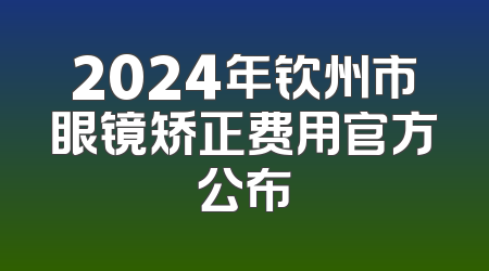 2024年钦州市眼镜矫正费用官方公布