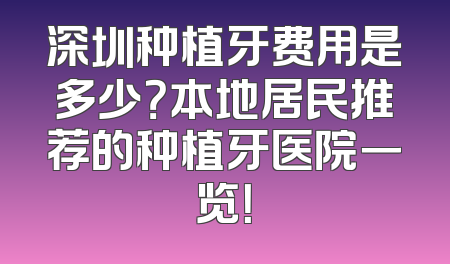 深圳种植牙费用是多少？本地居民推荐的种植牙医院一览！