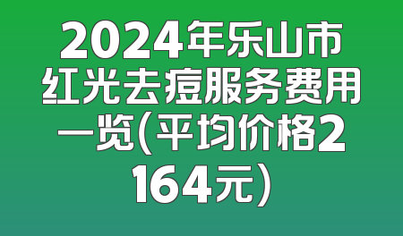 2024年乐山市红光去痘服务费用一览（平均价格2164元）