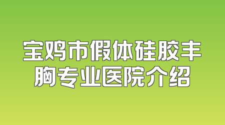 宝鸡市假体硅胶丰胸专业医院介绍