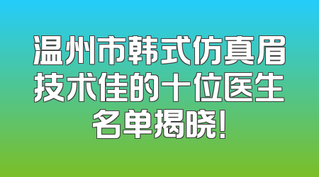 温州市韩式仿真眉技术佳的十位医生名单揭晓！