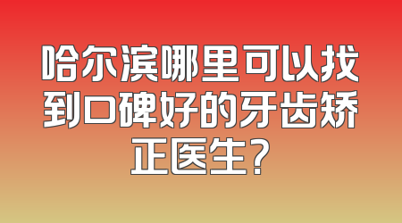 哈尔滨哪里可以找到口碑好的牙齿矫正医生？