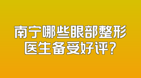 南宁哪些眼部整形医生备受好评？