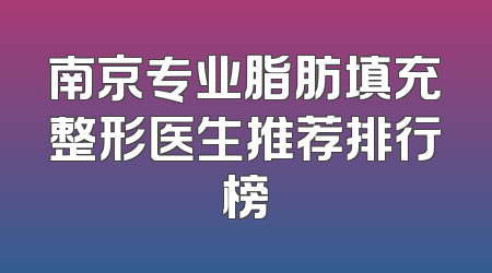 南京专业脂肪填充整形医生推荐排行榜