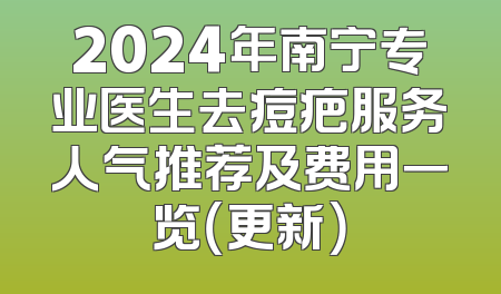 2024年南宁专业医生去痘疤服务人气推荐及费用一览（更新）