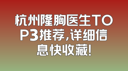 杭州隆胸医生TOP3推荐，详细信息快收藏！