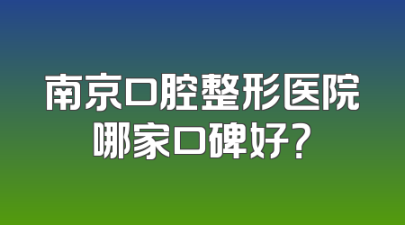 南京口腔整形医院哪家口碑好？