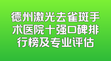 德州激光去雀斑手术医院十强口碑排行榜及专业评估