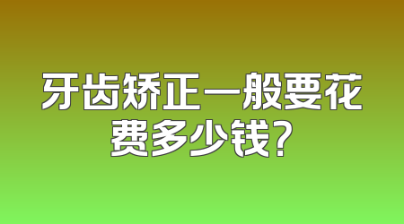 牙齿矫正一般要花费多少钱？