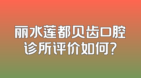 丽水莲都贝齿口腔诊所评价如何？