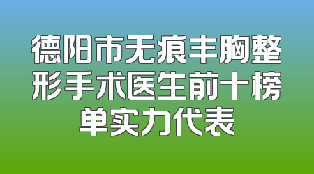 德阳市无痕丰胸整形手术医生前十榜单实力代表