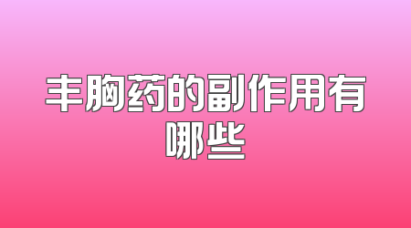 丰胸药的副作用有哪些