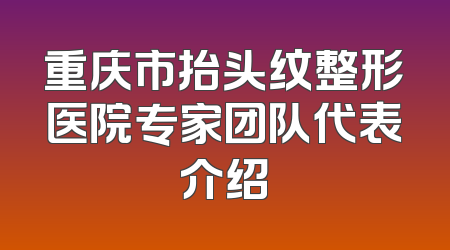 重庆市抬头纹整形医院专家团队代表介绍
