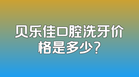 贝乐佳口腔洗牙价格是多少？