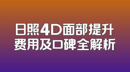 日照4D面部提升费用及口碑全解析