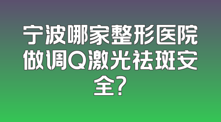 宁波哪家整形医院做调Q激光祛斑安全？