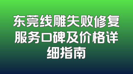 东莞线雕失败修复服务口碑及价格详细指南