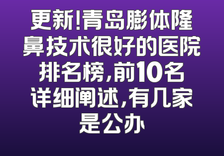 更新！青岛膨体隆鼻技术很好的医院排名榜，前10名详细阐述，有几家是公办