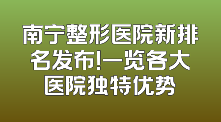 南宁整形医院新排名发布！一览各大医院独特优势