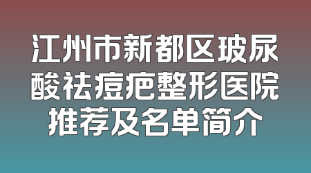 江州市新都区玻尿酸祛痘疤整形医院推荐及名单简介